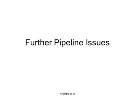 COMP25212 Further Pipeline Issues. Cray 1 COMP25212 Designed in 1976 Cost $8,800,000 8MB Main Memory Max performance 160 MFLOPS Weight 5.5 Tons Power.