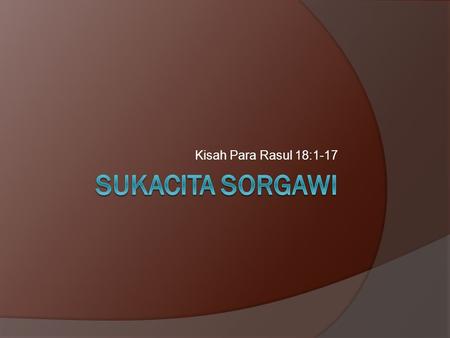 Kisah Para Rasul 18:1-17 SUKACITA SORGAWI.