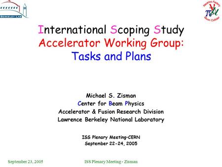 September 23, 2005ISS Plenary Meeting - Zisman International Scoping Study Accelerator Working Group: Tasks and Plans Michael S. Zisman Center for Beam.