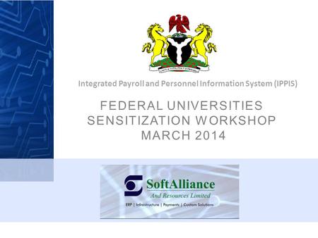 FEDERAL UNIVERSITIES SENSITIZATION WORKSHOP MARCH 2014 Integrated Payroll and Personnel Information System (IPPIS)