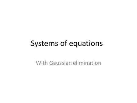 Systems of equations With Gaussian elimination. System of equations Find all pairs of x and y values that make the equations true.