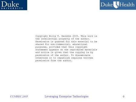 0 CUMREC 2005 Leveraging Enterprise Technologies Copyright Billy T. Herndon 2005. This work is the intellectual property of the author. Permission is granted.