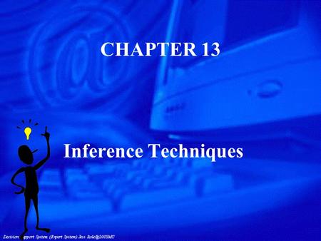 CHAPTER 13 Inference Techniques. Reasoning in Artificial Intelligence n Knowledge must be processed (reasoned with) n Computer program accesses knowledge.