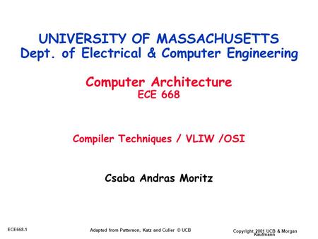 Copyright 2001 UCB & Morgan Kaufmann ECE668.1 Adapted from Patterson, Katz and Culler © UCB Csaba Andras Moritz UNIVERSITY OF MASSACHUSETTS Dept. of Electrical.