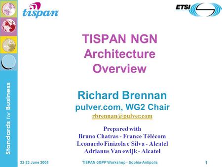 22-23 June 2004TISPAN-3GPP Workshop - Sophia-Antipolis 1 TISPAN NGN Architecture Overview Richard Brennan pulver.com, WG2 Chair