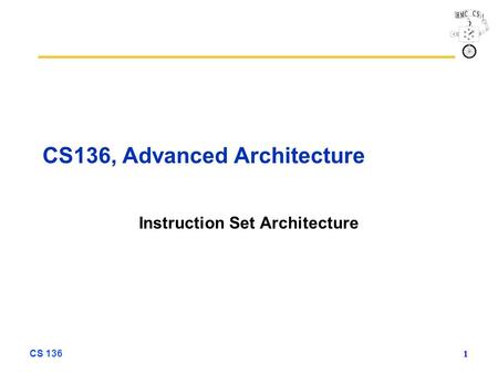 CS 136 1 CS136, Advanced Architecture Instruction Set Architecture.