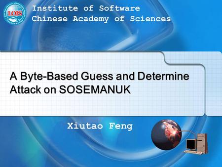 Xiutao Feng Institute of Software Chinese Academy of Sciences A Byte-Based Guess and Determine Attack on SOSEMANUK.