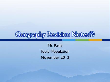 Mr. Kelly Topic: Population November 2012.  Today we are going to learn; 1. History of human population growth 2. Reasons why population growth changes.