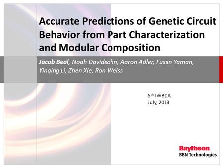 Accurate Predictions of Genetic Circuit Behavior from Part Characterization and Modular Composition Jacob Beal, Noah Davidsohn, Aaron Adler, Fusun Yaman,