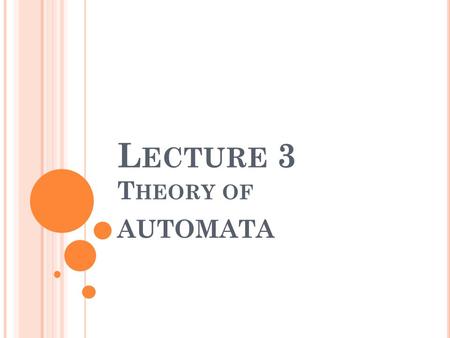 L ECTURE 3 T HEORY OF AUTOMATA. E QUIVALENT R EGULAR E XPRESSIONS Definition Two regular expressions are said to be equivalent if they generate the same.