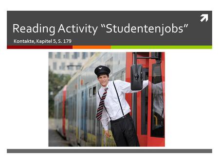  Reading Activity “Studentenjobs” Kontakte, Kapitel 5, S. 179.