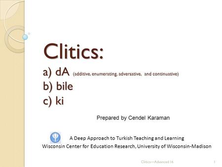 Clitics: a) dA (additive, enumerating, adversative, and continuative) b) bile c) ki Clitics—Advanced 161 A Deep Approach to Turkish Teaching and Learning.