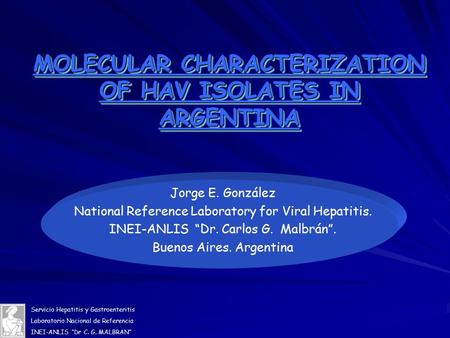 Servicio Hepatitis y Gastroenteritis Laboratorio Nacional de Referencia INEI-ANLIS “Dr C. G. MALBRAN” MOLECULAR CHARACTERIZATION OF HAV ISOLATES IN ARGENTINA.