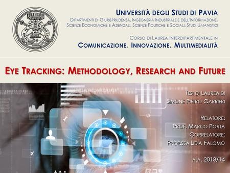 E YE T RACKING : M ETHODOLOGY, R ESEARCH AND F UTURE T ESI DI L AUREA DI S IMONE P IETRO C ARRIERI R ELATORE : P ROF. M ARCO P ORTA C ORRELATORE : P ROF.