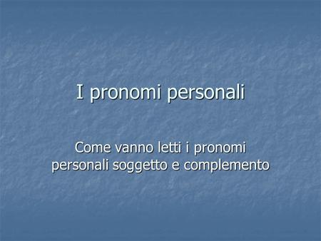 Come vanno letti i pronomi personali soggetto e complemento