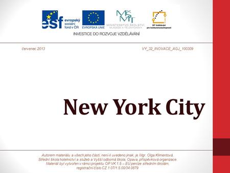 New York City Autorem materiálu a všech jeho částí, není-li uvedeno jinak, je Mgr. Olga Klimentová. Střední škola hotelnictví a služeb a Vyšší odborná.