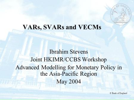 VARs, SVARs and VECMs Ibrahim Stevens Joint HKIMR/CCBS Workshop