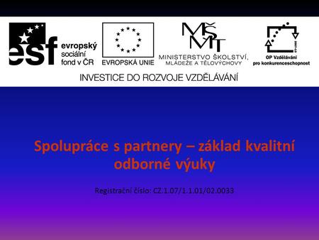 Spolupráce s partnery – základ kvalitní odborné výuky Registrační číslo: CZ.1.07/1.1.01/02.0033.