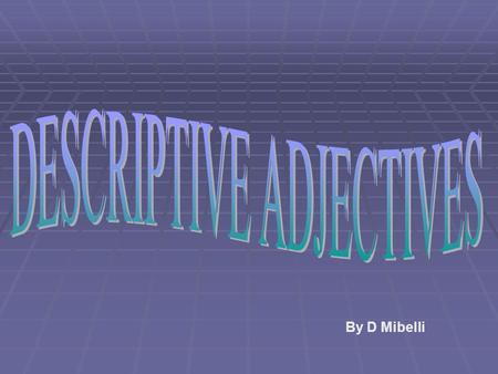 By D Mibelli. DESCRIPTIVE ADJECTIVES  Describe nouns.  Descriptive adjectives agree in gender and number with the nouns or pronouns they describe. María.