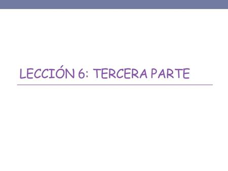 Lección 6: Tercera parte