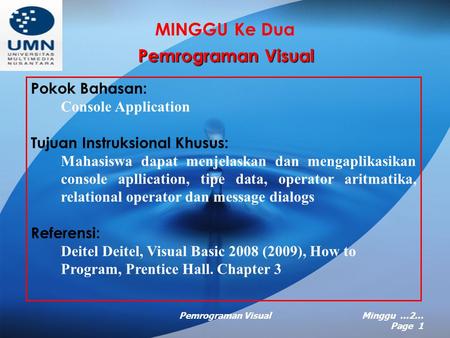 Pemrograman VisualMinggu …2… Page 1 MINGGU Ke Dua Pemrograman Visual Pokok Bahasan: Console Application Tujuan Instruksional Khusus: Mahasiswa dapat menjelaskan.