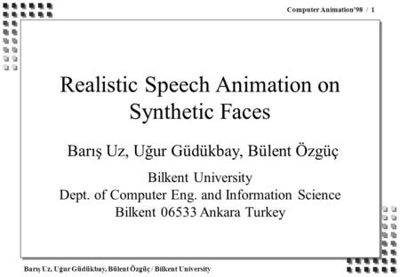 Barış Uz, Uğur Güdükbay, Bülent Özgüç / Bilkent University Computer Animation’98 / 1 Realistic Speech Animation on Synthetic Faces Barış Uz, Uğur Güdükbay,