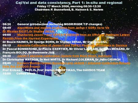 Cal/Val and data consistency, Part 1: in-situ and regional Friday 17 March 2006, morning 08:30-12:30 Chairmen: P. Bonnefond, B. Haines & S. Nerem 08:30.