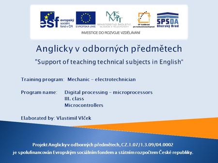 Training program: Mechanic - electrotechnician Program name: Digital processing - microprocessors III. class Microcontrollers Elaborated by: Vlastimil.