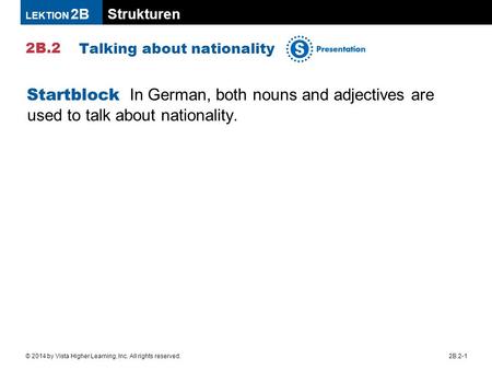 Strukturen 2B.2 LEKTION 2B 2B.2-1© 2014 by Vista Higher Learning, Inc. All rights reserved. Talking about nationality Startblock In German, both nouns.