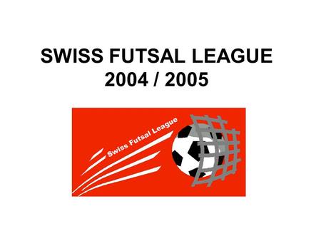 SWISS FUTSAL LEAGUE 2004 / 2005. SWISS FUTSAL LEAGUE Total 39 équipes FIRST NATIONAL LEAGUE 3e. Ligue Qualification Groupe FTC 1.-SFL 2.-FNL 3.-3e.Ligue.