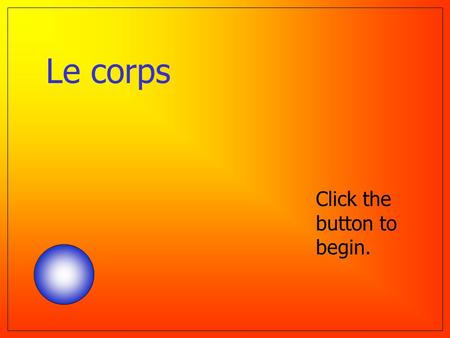 Le corps Click the button to begin. Question 1 Le dos La main La tête Le nez Au secours ! ? The head.