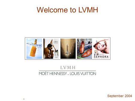 © LVMH – September 2004 Welcome to LVMH September 2004.