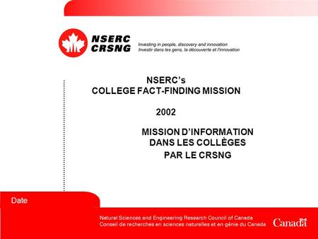 Date NSERC’s COLLEGE FACT-FINDING MISSION 2002 MISSION D’INFORMATION DANS LES COLLÈGES PAR LE CRSNG.