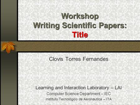 Workshop Writing Scientific Papers: Title Clovis Torres Fernandes Learning and Interaction Laboratory – LAI Computer Science Department – IEC Instituto.