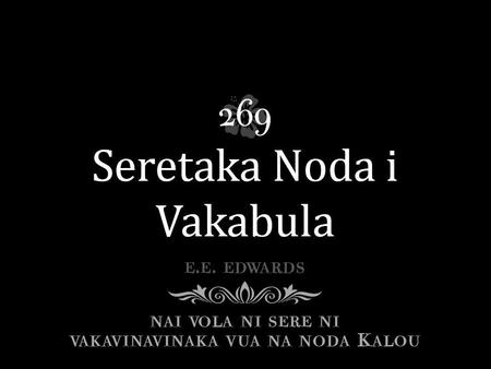 Seretaki Jisu noda i Vakabula, Kacivaka na Nona loloma, Agilose era dokai Koya sara, Uasivi na Yacana dina, Dautuberi ira Nona tamata, Keveti ira ena.