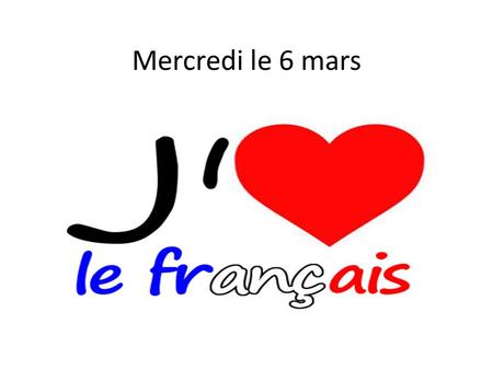 Mercredi le 6 mars. F 2R Quiz: using the half paper provided and a blue/black ink pen, write ALL THAT YOU SEE & the correct conjugation & translation.