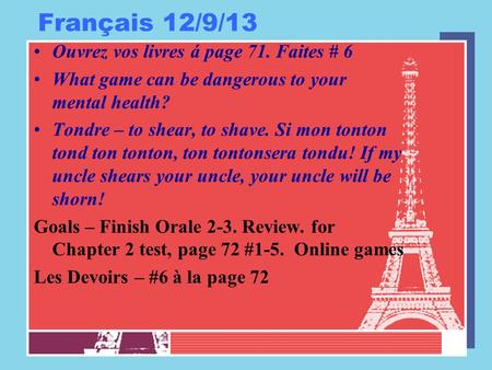 Français 12/9/13 Ouvrez vos livres á page 71. Faites # 6 What game can be dangerous to your mental health? Tondre – to shear, to shave. Si mon tonton tond.