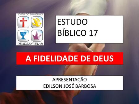 ESTUDO BÍBLICO 17 A FIDELIDADE DE DEUS APRESENTAÇÃO