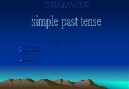 GRAMMAR Kelompok: M.rizky afriansyahM.rizky afriansyah Maulida istiqlaliyahMaulida istiqlaliyah Muhammad fadlyMuhammad fadly Adam purnomo ajiAdam purnomo.