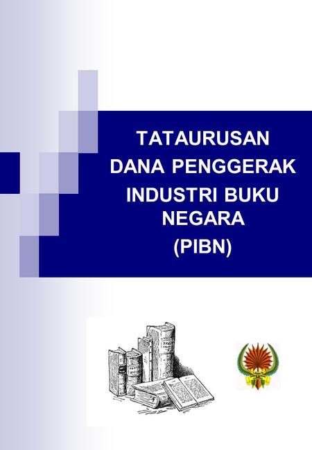 TATAURUSAN DANA PENGGERAK INDUSTRI BUKU NEGARA (PIBN)