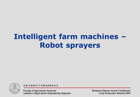 Research director Svend Christensen Crop Production Seminar 2007 U N I V E R S I T Y OF A A R H U S Faculty of Agricultural Sciences Institute of Agricultural.