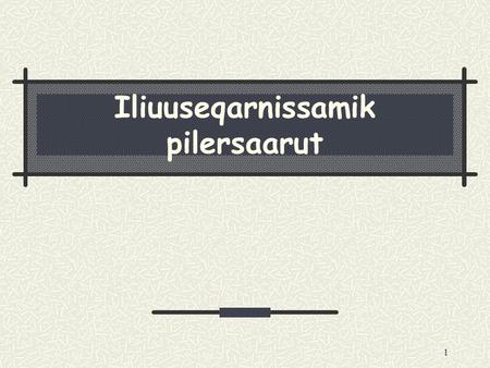 1 Iliuuseqarnissamik pilersaarut. 2 Pasitsaassinermi Periarnerit malugiuk Ulorianartorsiortoqanngippat pipallannak Suleqatitit ataatsimeeqatigiumakkit.