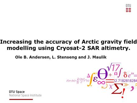 Increasing the accuracy of Arctic gravity field modelling using Cryosat-2 SAR altimetry. Ole B. Andersen, L. Stenseng and J. Maulik.