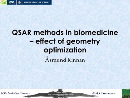 BEST - B YG E N S UND T ILVÆRELSE QSAR & C HEMOMETRICS Åsmund Rinnan Royal Veterinary and Agricultural University Denmark QSAR methods in biomedicine.