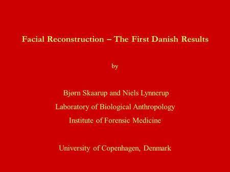 Facial Reconstruction – The First Danish Results by Bjørn Skaarup and Niels Lynnerup Laboratory of Biological Anthropology Institute of Forensic Medicine.