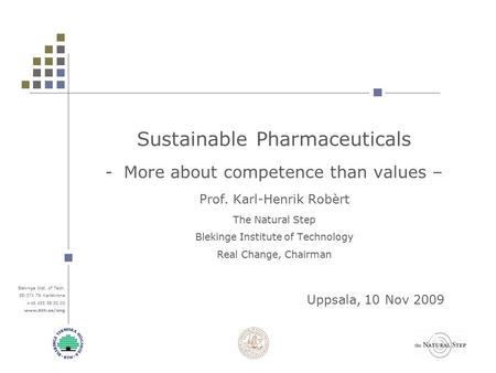 Blekinge Inst. of Tech. SE-371 79 Karlskrona +46 455 38 50 00 www.bth.se/eng Sustainable Pharmaceuticals -More about competence than values – Prof. Karl-Henrik.