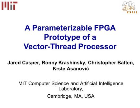 Jared Casper, Ronny Krashinsky, Christopher Batten, Krste Asanović MIT Computer Science and Artificial Intelligence Laboratory, Cambridge, MA, USA A Parameterizable.