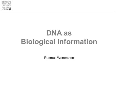 DNA as Biological Information Rasmus Wenersson. Overview Learning objectives –About Biological Information –A note about DNA sequencing techniques and.