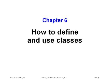 Murach’s Java SE 6, C6© 2007, Mike Murach & Associates, Inc.Slide 1.