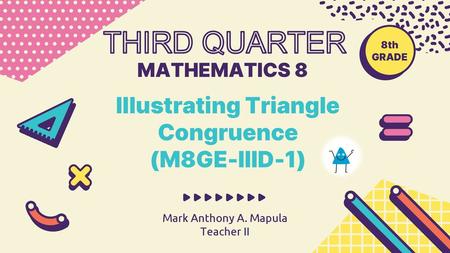 8th GRADE Illustrating Triangle Congruence (M8GE-IIID-1)